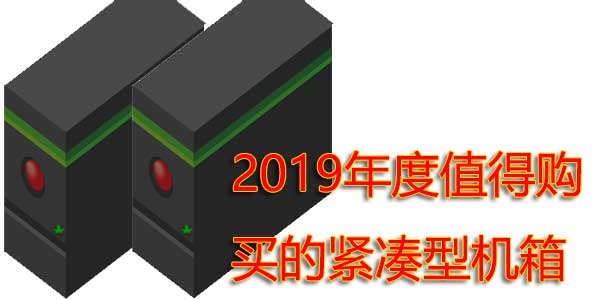 2019年最值得购买的几款紧凑型机箱